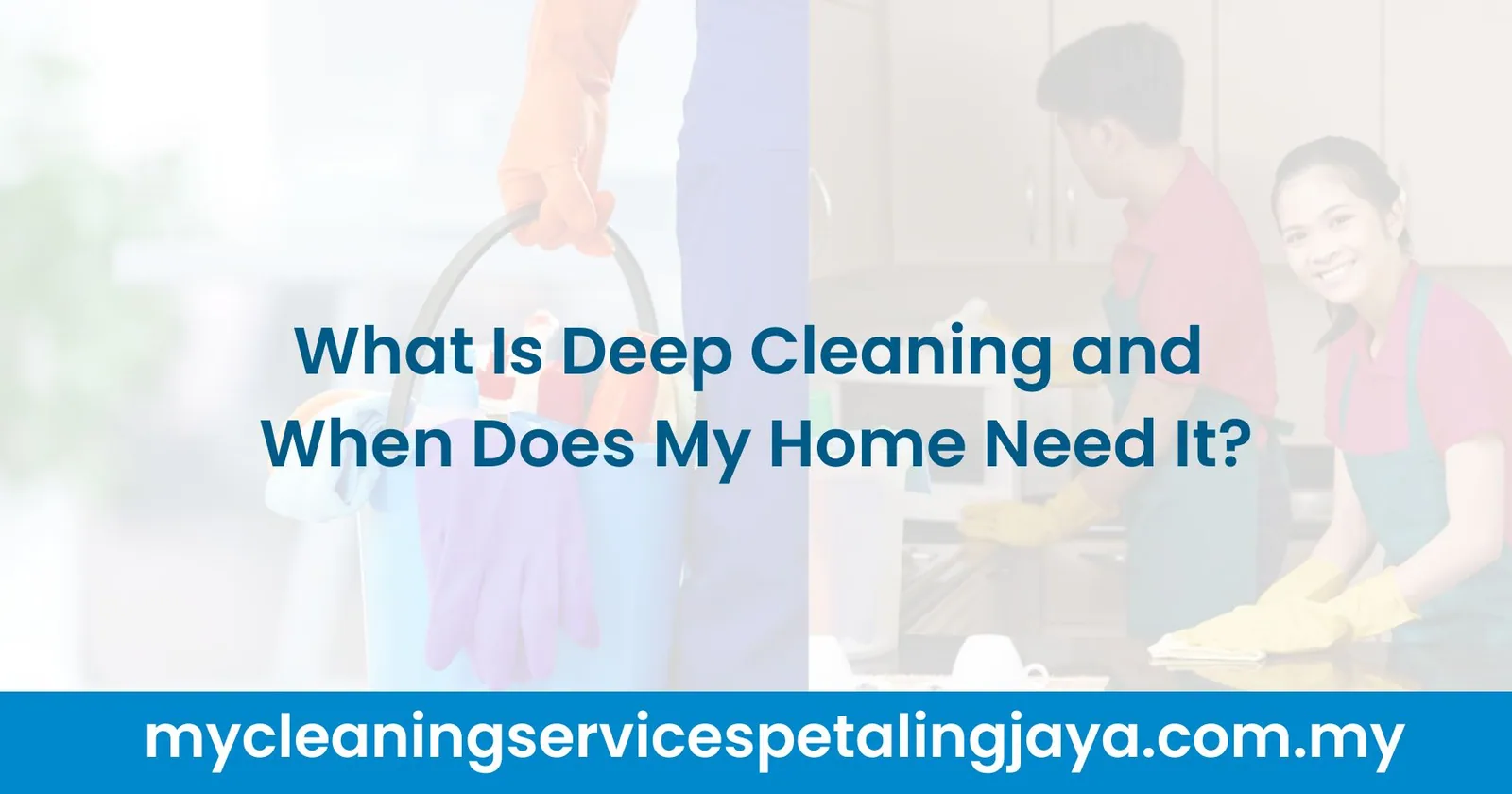 What Is Deep Cleaning and When Does My Home Need It?
