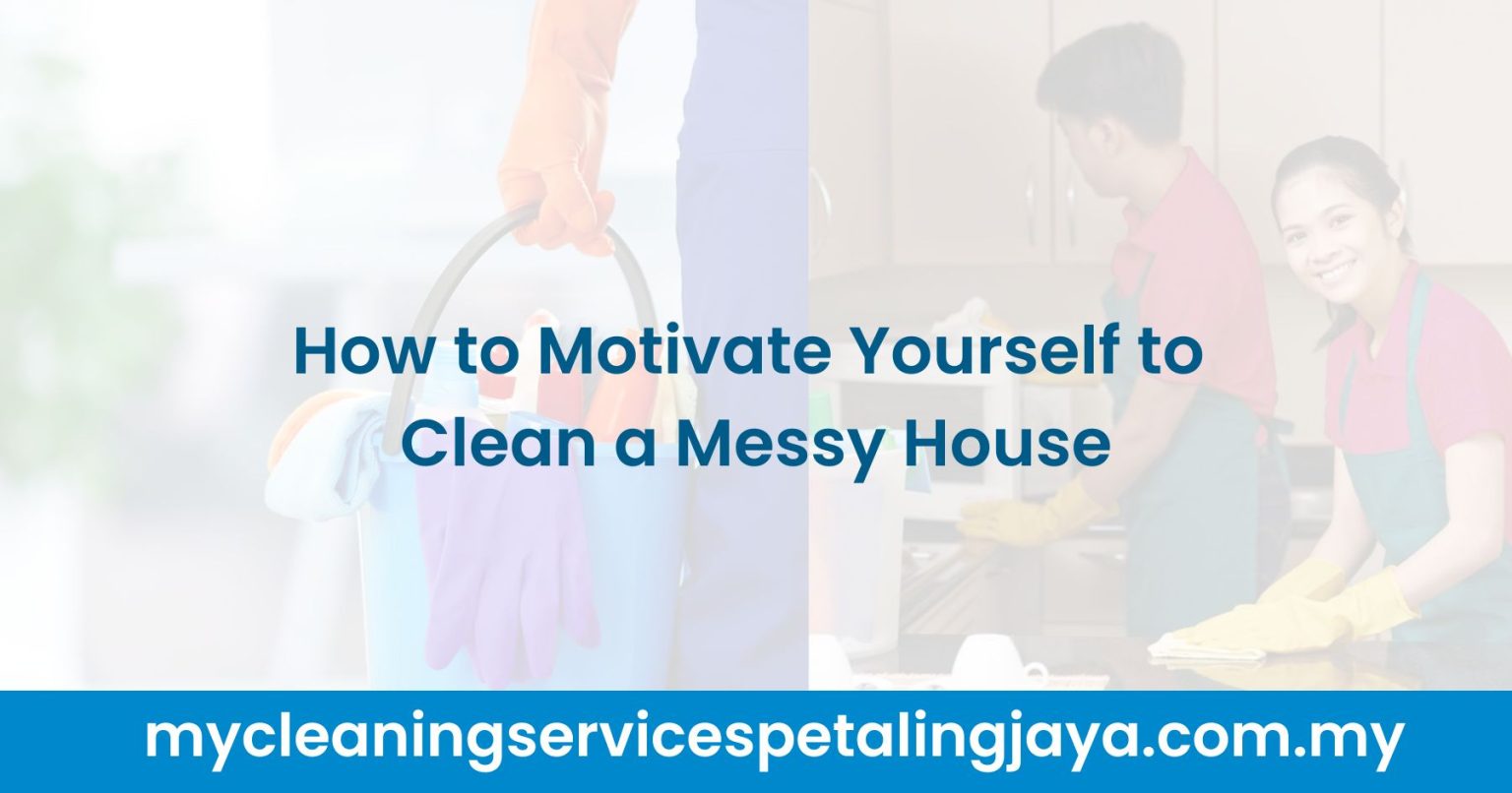 How to Motivate Yourself to Clean a Messy House [2024]